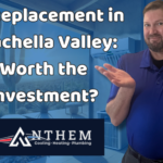 AC Replacement in Coachella Valley: Worth the Investment